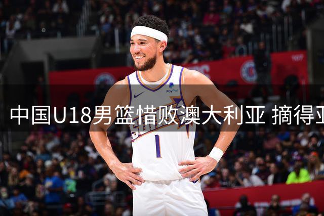 中国U18男篮惜败澳大利亚 摘得亚洲杯银牌